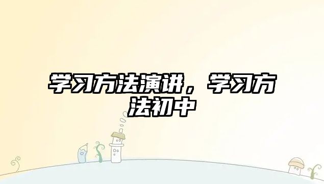 學(xué)習(xí)方法演講，學(xué)習(xí)方法初中