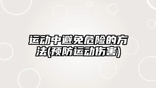 運動中避免危險的方法(預(yù)防運動傷害)