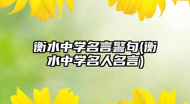衡水中學(xué)名言警句(衡水中學(xué)名人名言)
