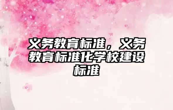 義務(wù)教育標(biāo)準(zhǔn)，義務(wù)教育標(biāo)準(zhǔn)化學(xué)校建設(shè)標(biāo)準(zhǔn)