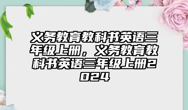 義務(wù)教育教科書英語三年級上冊，義務(wù)教育教科書英語三年級上冊2024