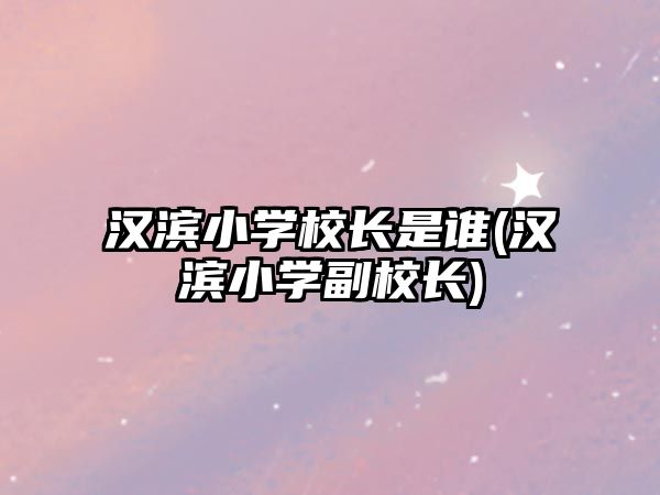 漢濱小學校長是誰(漢濱小學副校長)