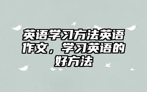 英語學(xué)習(xí)方法英語作文,學(xué)習(xí)英語的好方法