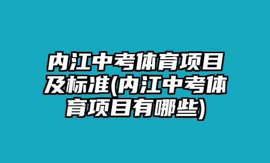 內(nèi)江中考體育項目及標(biāo)準(zhǔn)(內(nèi)江中考體育項目有哪些)
