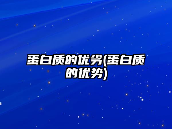 蛋白質(zhì)的優(yōu)劣(蛋白質(zhì)的優(yōu)勢)