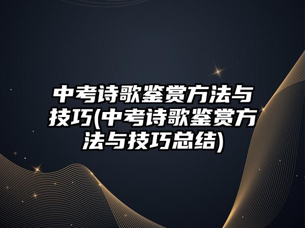 中考詩歌鑒賞方法與技巧(中考詩歌鑒賞方法與技巧總結(jié))