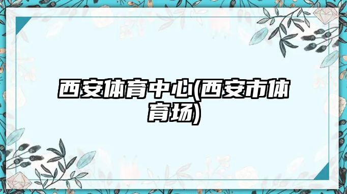 西安體育中心(西安市體育場)