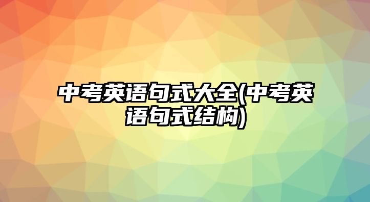 中考英語句式大全(中考英語句式結(jié)構(gòu))