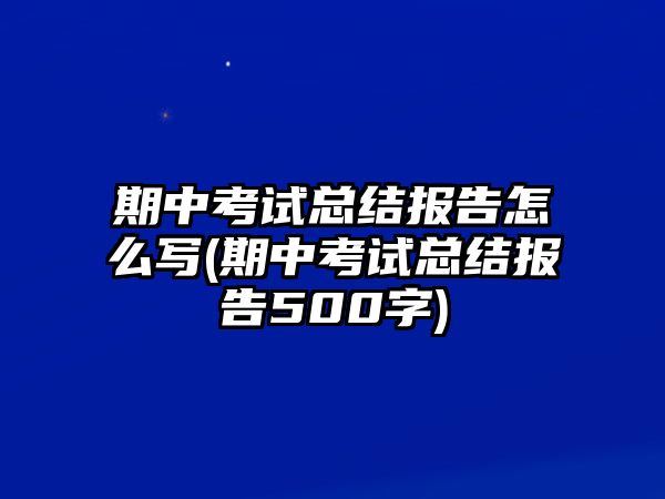 期中考試總結(jié)報(bào)告怎么寫(xiě)(期中考試總結(jié)報(bào)告500字)