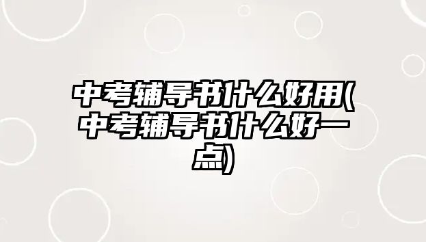 中考輔導(dǎo)書什么好用(中考輔導(dǎo)書什么好一點(diǎn))