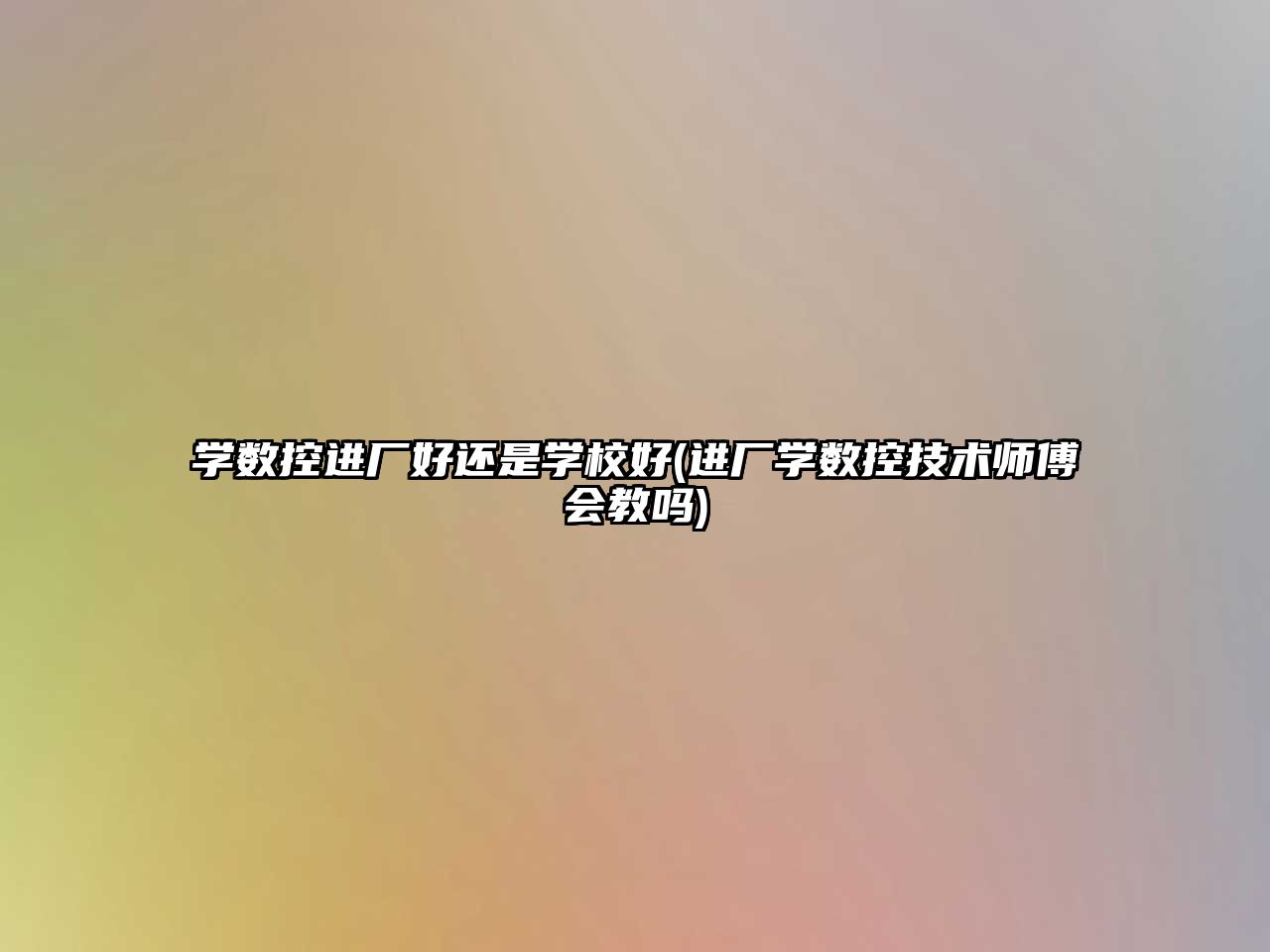 學(xué)數(shù)控進(jìn)廠好還是學(xué)校好(進(jìn)廠學(xué)數(shù)控技術(shù)師傅會教嗎)