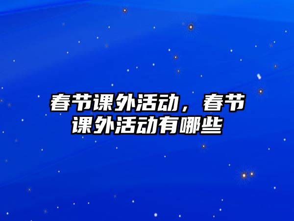 春節(jié)課外活動，春節(jié)課外活動有哪些