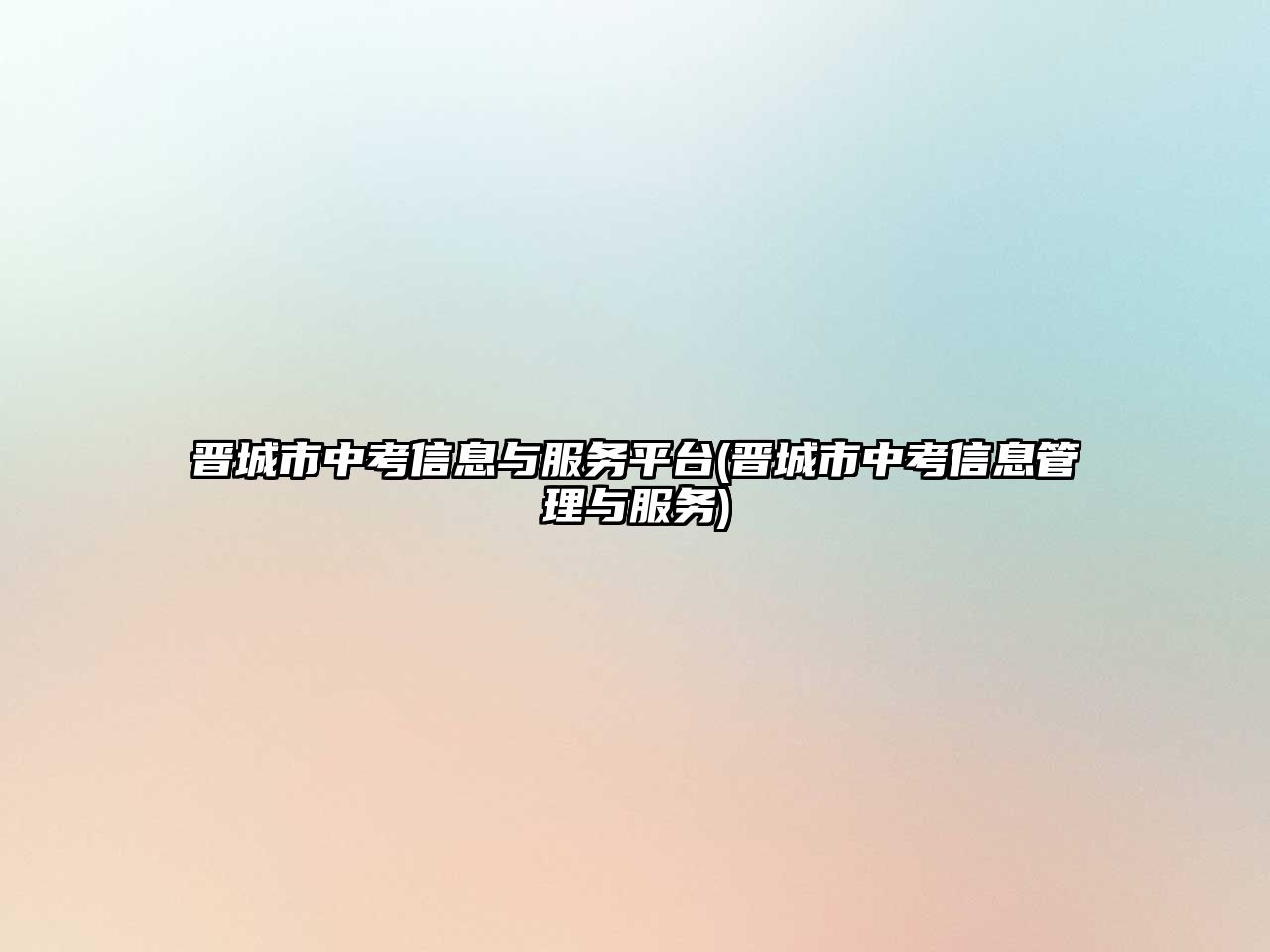 晉城市中考信息與服務(wù)平臺(tái)(晉城市中考信息管理與服務(wù))