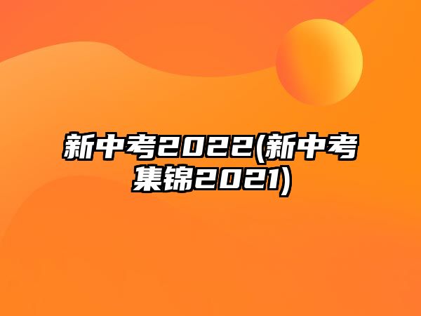 新中考2022(新中考集錦2021)