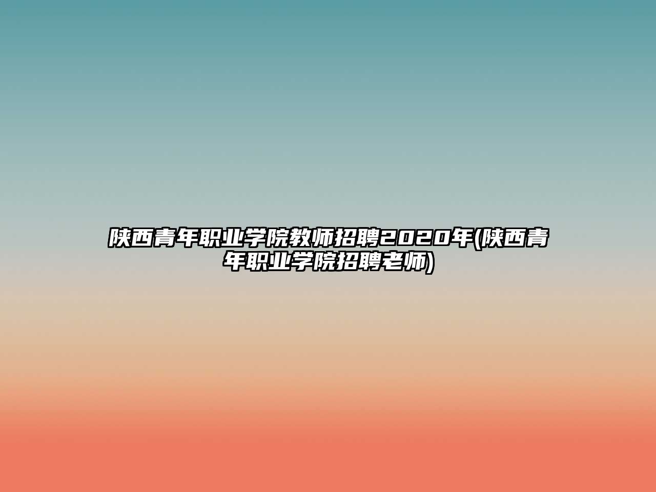 陜西青年職業(yè)學(xué)院教師招聘2020年(陜西青年職業(yè)學(xué)院招聘老師)
