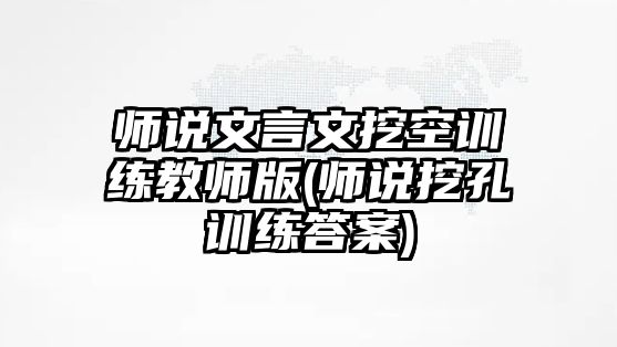 師說文言文挖空訓(xùn)練教師版(師說挖孔訓(xùn)練答案)