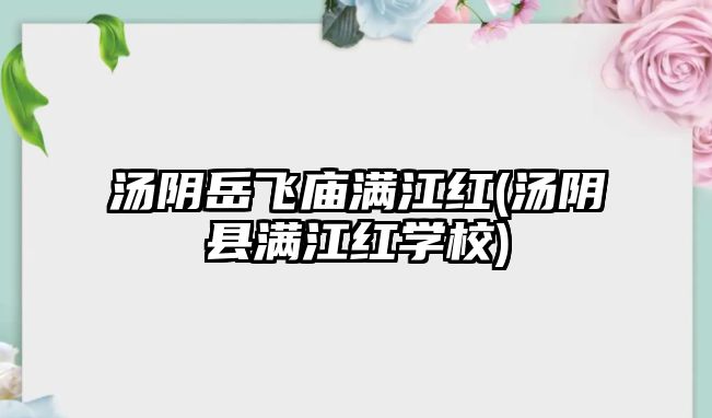 湯陰岳飛廟滿江紅(湯陰縣滿江紅學(xué)校)