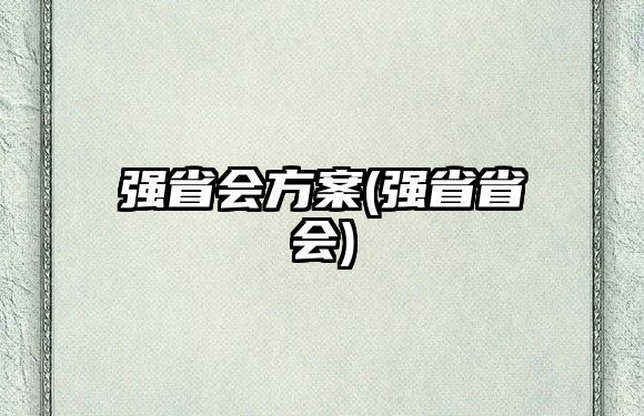 強(qiáng)省會方案(強(qiáng)省省會)