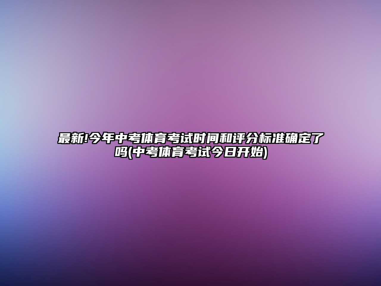 最新!今年中考體育考試時間和評分標(biāo)準(zhǔn)確定了嗎(中考體育考試今日開始)