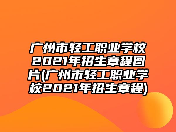 廣州市輕工職業(yè)學(xué)校2021年招生章程圖片(廣州市輕工職業(yè)學(xué)校2021年招生章程)