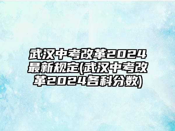 武漢中考改革2024最新規(guī)定(武漢中考改革2024各科分?jǐn)?shù))
