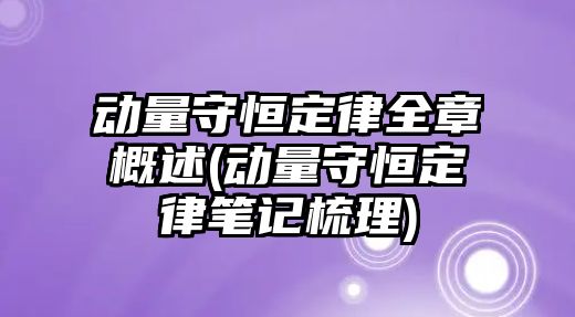 動(dòng)量守恒定律全章概述(動(dòng)量守恒定律筆記梳理)