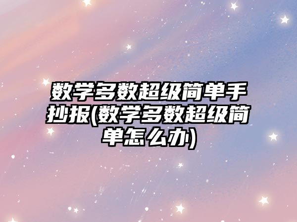 數(shù)學(xué)多數(shù)超級簡單手抄報(數(shù)學(xué)多數(shù)超級簡單怎么辦)
