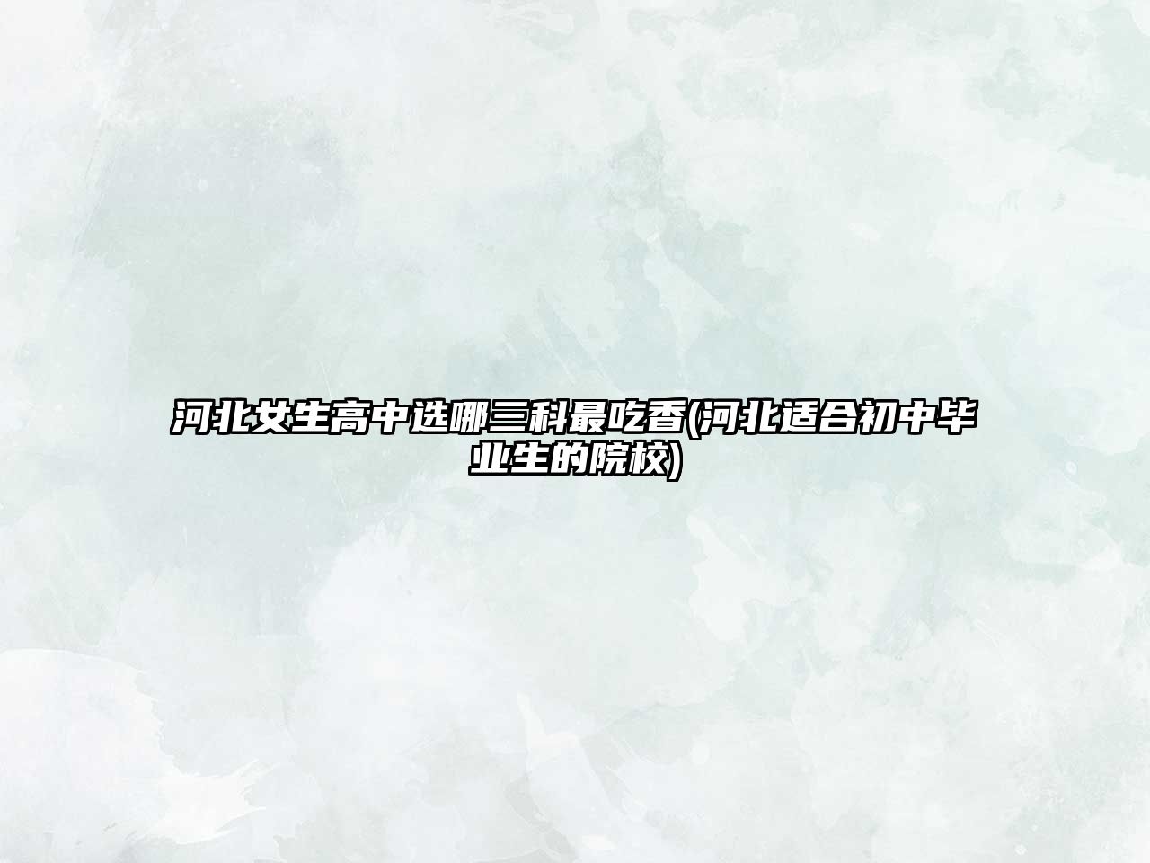 河北女生高中選哪三科最吃香(河北適合初中畢業(yè)生的院校)
