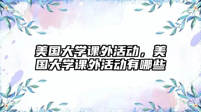 美國(guó)大學(xué)課外活動(dòng)，美國(guó)大學(xué)課外活動(dòng)有哪些