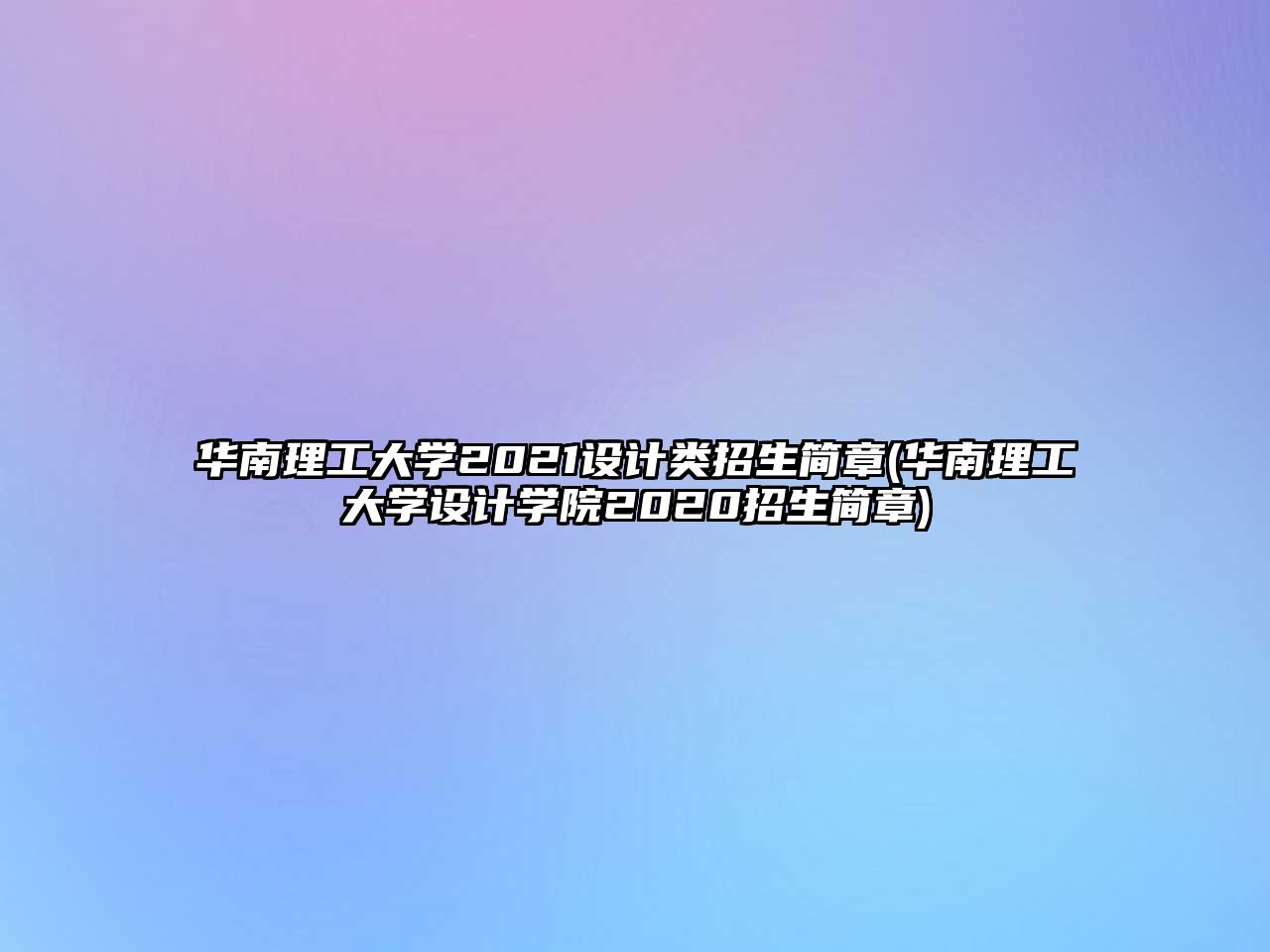 華南理工大學2021設計類招生簡章(華南理工大學設計學院2020招生簡章)