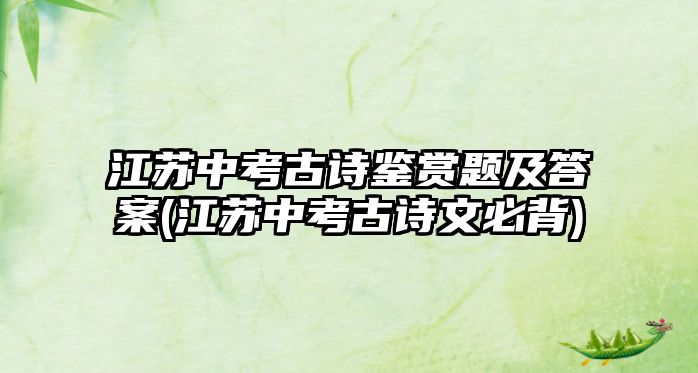 江蘇中考古詩(shī)鑒賞題及答案(江蘇中考古詩(shī)文必背)