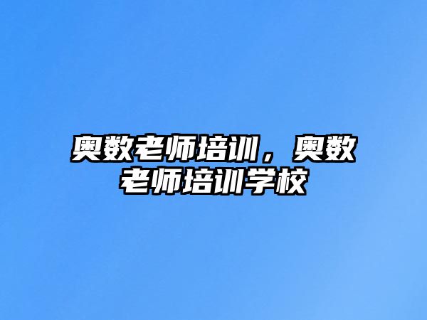 奧數(shù)老師培訓(xùn)，奧數(shù)老師培訓(xùn)學(xué)校