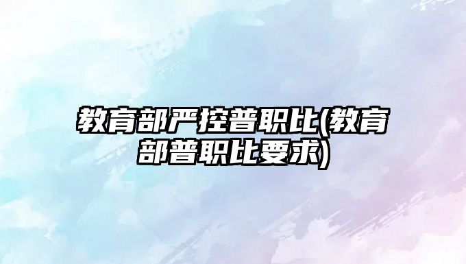 教育部嚴(yán)控普職比(教育部普職比要求)