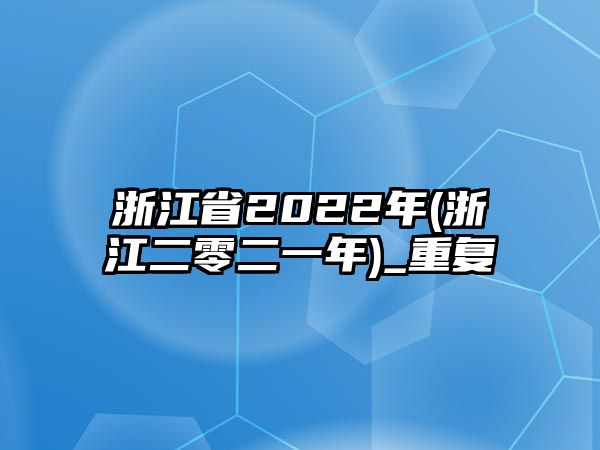 浙江省2022年(浙江二零二一年)_重復