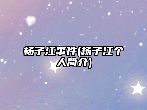 楊子江事件(楊子江個(gè)人簡(jiǎn)介)