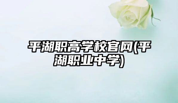 平湖職高學校官網(平湖職業(yè)中學)