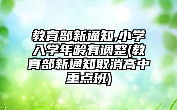 教育部新通知,小學(xué)入學(xué)年齡有調(diào)整(教育部新通知取消高中重點班)