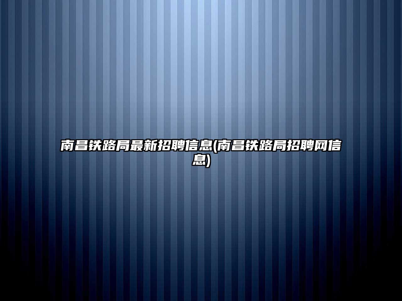 南昌鐵路局最新招聘信息(南昌鐵路局招聘網信息)