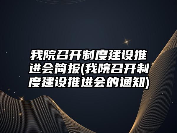 我院召開(kāi)制度建設(shè)推進(jìn)會(huì)簡(jiǎn)報(bào)(我院召開(kāi)制度建設(shè)推進(jìn)會(huì)的通知)