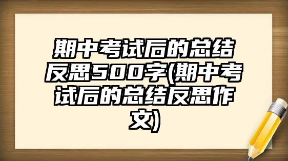 期中考試后的總結(jié)反思500字(期中考試后的總結(jié)反思作文)