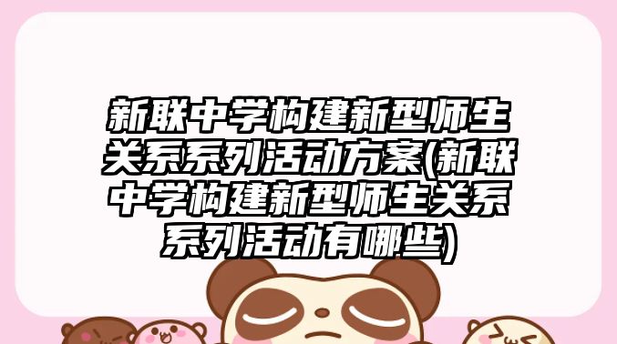 新聯(lián)中學(xué)構(gòu)建新型師生關(guān)系系列活動(dòng)方案(新聯(lián)中學(xué)構(gòu)建新型師生關(guān)系系列活動(dòng)有哪些)