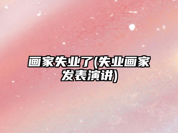 畫家失業(yè)了(失業(yè)畫家發(fā)表演講)