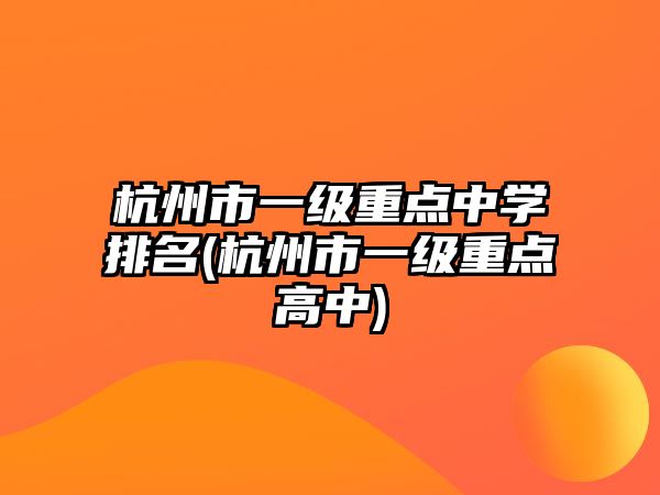 杭州市一級重點中學排名(杭州市一級重點高中)