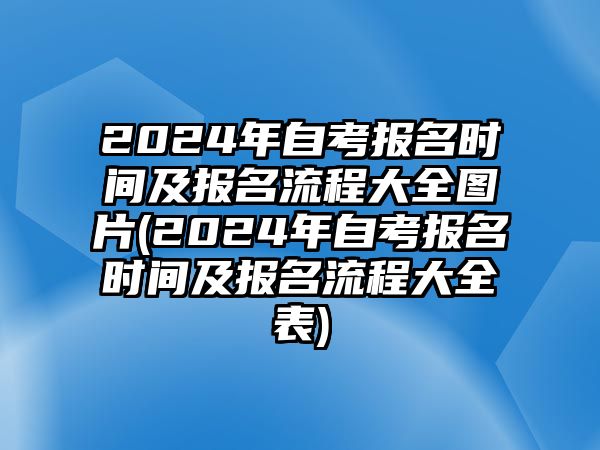 2024年自考報名時間及報名流程大全圖片(2024年自考報名時間及報名流程大全表)