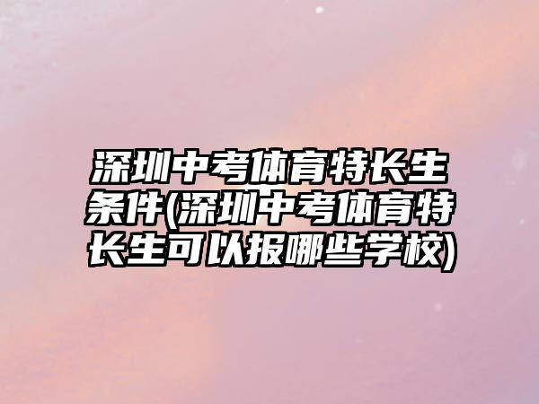 深圳中考體育特長(zhǎng)生條件(深圳中考體育特長(zhǎng)生可以報(bào)哪些學(xué)校)