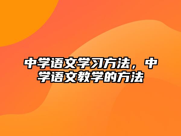 中學(xué)語文學(xué)習(xí)方法，中學(xué)語文教學(xué)的方法
