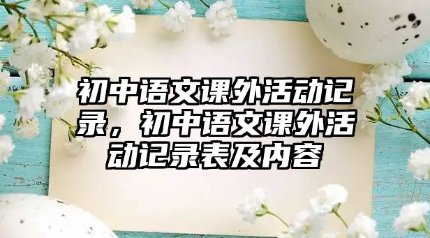 初中語(yǔ)文課外活動(dòng)記錄，初中語(yǔ)文課外活動(dòng)記錄表及內(nèi)容
