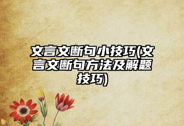 文言文斷句小技巧(文言文斷句方法及解題技巧)