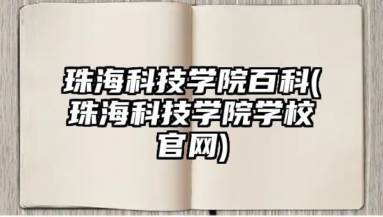珠海科技學(xué)院百科(珠?？萍紝W(xué)院學(xué)校官網(wǎng))