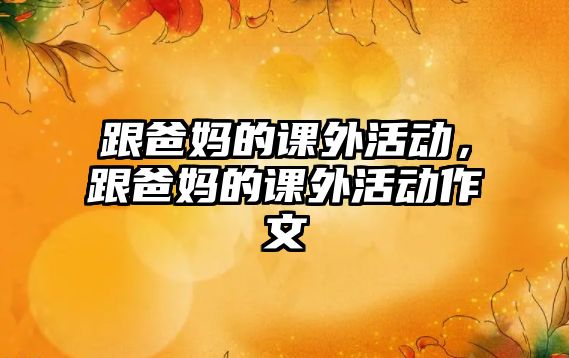 跟爸媽的課外活動，跟爸媽的課外活動作文